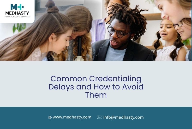 Common Credentialing Delays and How to Avoid Them